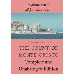The Count of Monte Cristo Complete and Unabridged Edition: 4 volumes in 1 (All f